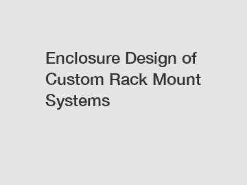 Enclosure Design of Custom Rack Mount Systems