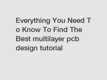 Everything You Need To Know To Find The Best multilayer pcb design tutorial