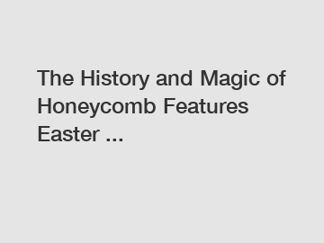 The History and Magic of Honeycomb Features Easter ...