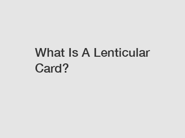 What Is A Lenticular Card?