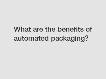 What are the benefits of automated packaging?