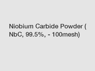 Niobium Carbide Powder ( NbC, 99.5%, - 100mesh)