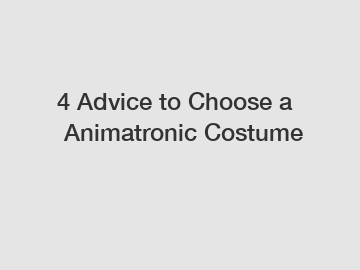 4 Advice to Choose a Animatronic Costume