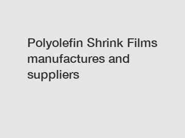 Polyolefin Shrink Films manufactures and suppliers