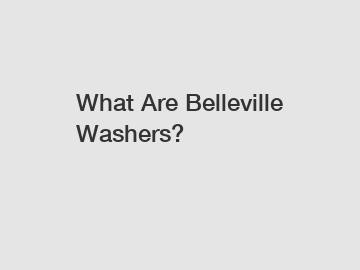 What Are Belleville Washers?