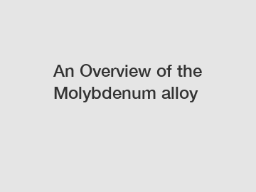 An Overview of the Molybdenum alloy