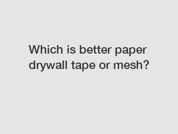 Which is better paper drywall tape or mesh?