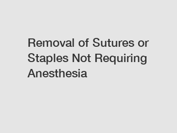 Removal of Sutures or Staples Not Requiring Anesthesia