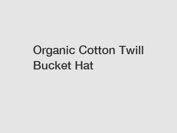 Organic Cotton Twill Bucket Hat
