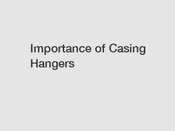 Importance of Casing Hangers