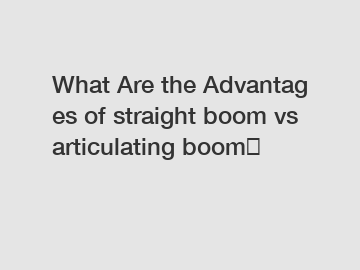 What Are the Advantages of straight boom vs articulating boom？