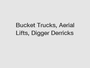 Bucket Trucks, Aerial Lifts, Digger Derricks