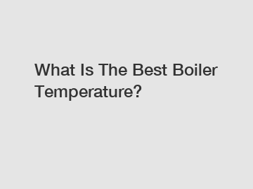 What Is The Best Boiler Temperature?