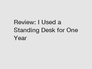 Review: I Used a Standing Desk for One Year