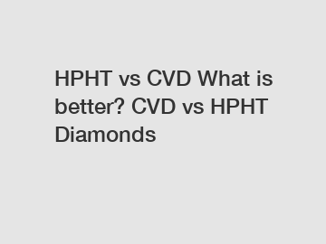 HPHT vs CVD What is better? CVD vs HPHT Diamonds