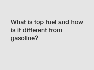 What is top fuel and how is it different from gasoline?