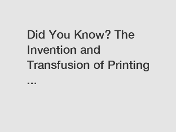 Did You Know? The Invention and Transfusion of Printing ...