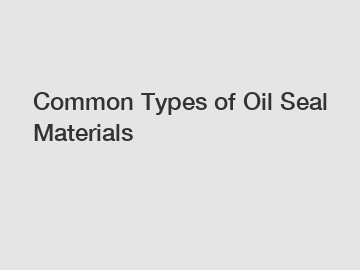 Common Types of Oil Seal Materials