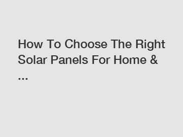 How To Choose The Right Solar Panels For Home & ...