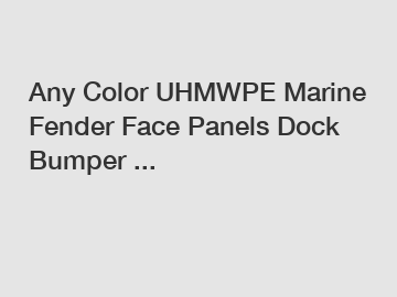 Any Color UHMWPE Marine Fender Face Panels Dock Bumper ...