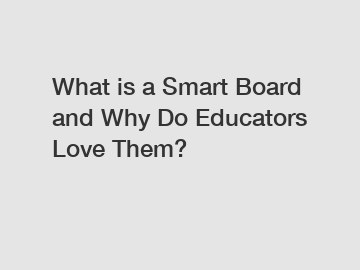 What is a Smart Board and Why Do Educators Love Them?
