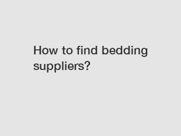 How to find bedding suppliers?