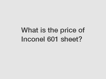 What is the price of Inconel 601 sheet?