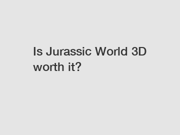 Is Jurassic World 3D worth it?
