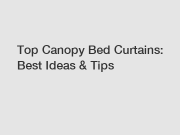 Top Canopy Bed Curtains: Best Ideas & Tips