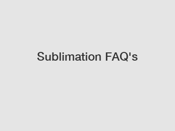 Sublimation FAQ's