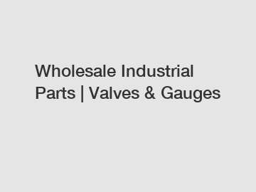 Wholesale Industrial Parts | Valves & Gauges