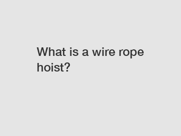 What is a wire rope hoist?