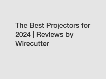 The Best Projectors for 2024 | Reviews by Wirecutter