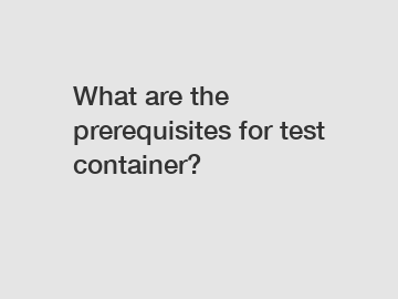 What are the prerequisites for test container?