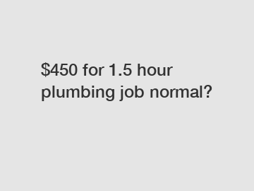 $450 for 1.5 hour plumbing job normal?