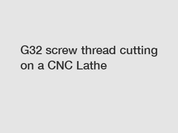 G32 screw thread cutting on a CNC Lathe