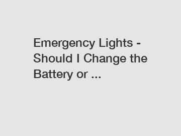 Emergency Lights - Should I Change the Battery or ...