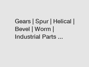 Gears | Spur | Helical | Bevel | Worm | Industrial Parts ...