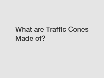 What are Traffic Cones Made of?