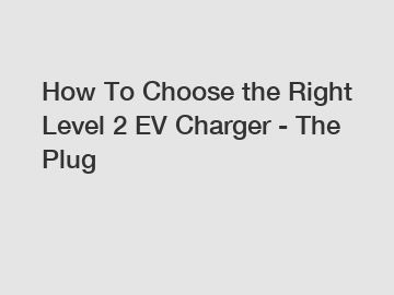 How To Choose the Right Level 2 EV Charger - The Plug