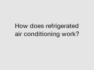 How does refrigerated air conditioning work?
