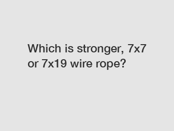 Which is stronger, 7x7 or 7x19 wire rope?