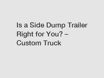 Is a Side Dump Trailer Right for You? – Custom Truck
