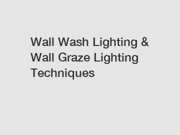 Wall Wash Lighting & Wall Graze Lighting Techniques