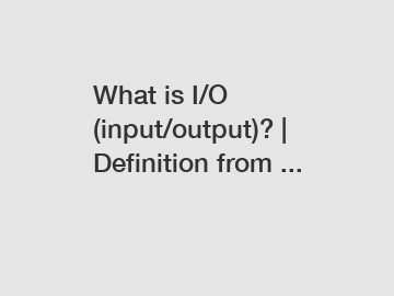 What is I/O (input/output)? | Definition from ...