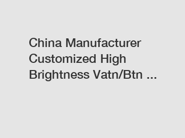 China Manufacturer Customized High Brightness Vatn/Btn ...
