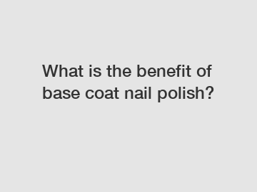 What is the benefit of base coat nail polish?
