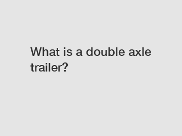 What is a double axle trailer?