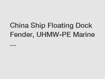 China Ship Floating Dock Fender, UHMW-PE Marine ...