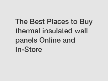 The Best Places to Buy thermal insulated wall panels Online and In-Store